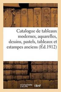 Produktbild: Catalogue Des Tableaux Modernes, Aquarelles, Dessins, Pastels, Tableaux Anciens: Estampes Anciennes, Bronzes