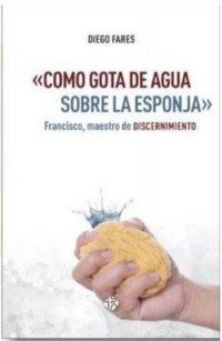 Produktbild: Como gota de agua sobre la esponja : Francisco, maestro de discernimiento