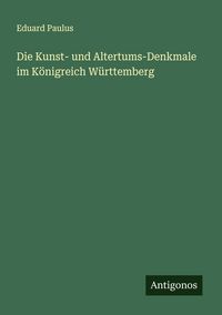 Produktbild: Die Kunst- und Altertums-Denkmale im K&ouml;nigreich W&uuml;rttemberg