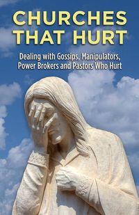 Produktbild: Churches That Hurt: Dealing with Gossips, Manipulators, Power Brokers and Pastors Who Hurt