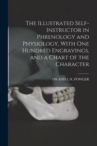 Produktbild: The Illustrated Self-Instructor in Phrenology and Physiology, With One Hundred Engravings, and a Chart of the Character