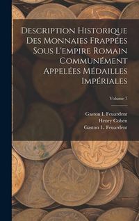 Produktbild: Description Historique Des Monnaies Frapp&eacute;es Sous L'empire Romain Commun&eacute;ment Appel&eacute;es M&eacute;dailles Imp&eacute;riales; Volume 7