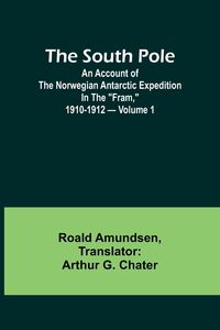 Produktbild: The South Pole; an account of the Norwegian Antarctic expedition in the "Fram," 1910-1912 - Volume 1