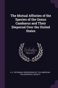 Produktbild: The Mutual Affinties of the Species of the Genus Cambarus and Their Diepersal Over the United States