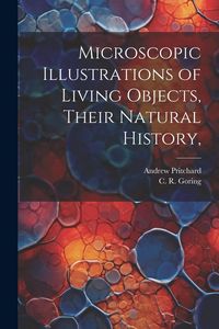 Produktbild: Microscopic Illustrations of Living Objects, Their Natural History,