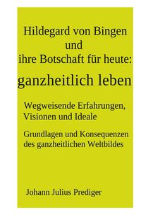 Produktbild: Hildegard von Bingen und ihre Botschaft f&uuml;r heute: ganzheitlich leben