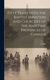 Produktbild: Fifty Years With the Baptist Ministers and Churches of the Maritime Provinces of Canada