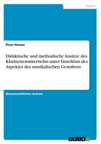 Produktbild: Didaktische und methodische Ans&auml;tze des Klarinettenunterrichts unter Einschluss des Aspektes des musikalischen Gestaltens