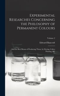Produktbild: Experimental Researches Concerning the Philosophy of Permanent Colours: And the Best Means of Producing Them, by Dyeing, Calico Printing, &C; Volume 2