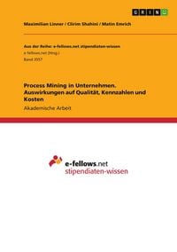 Produktbild: Process Mining in Unternehmen. Auswirkungen auf Qualit&auml;t, Kennzahlen und Kosten