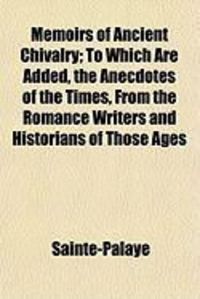 Produktbild: Memoirs of Ancient Chivalry; To Which Are Added, the Anecdotes of the Times, from the Romance Writers and Historians of Those Ages