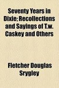 Produktbild: Seventy Years in Dixie; Recollections and Sayings of T.W. Caskey and Others
