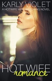 Produktbild: Hot Wife Romance - A Hotwife Wife Watching Novel