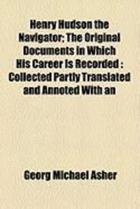 Produktbild: Henry Hudson the Navigator; The Original Documents in Which His Career Is Recorded: Collected Partly Translated and Annoted with an