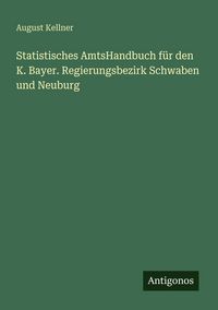 Produktbild: Statistisches AmtsHandbuch f&uuml;r den K. Bayer. Regierungsbezirk Schwaben und Neuburg