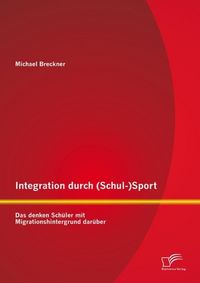 Produktbild: Integration durch (Schul-)Sport: Das denken Sch&uuml;ler mit Migrationshintergrund dar&uuml;ber