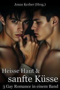 Produktbild: Heisse Haut & Sanfte K&uuml;sse: 3 Gay Romance in einem Band