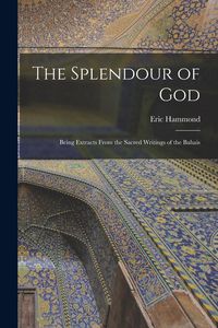 Produktbild: The Splendour of God; Being Extracts From the Sacred Writings of the Bahais