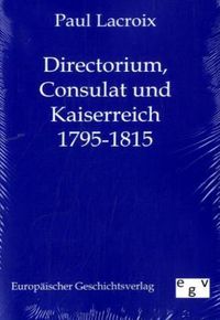 Bild vom Artikel Directorium, Consulat und Kaiserreich 1795-1815 vom Autor Paul Lacroix