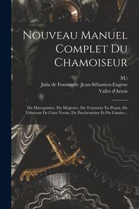 Produktbild: Nouveau Manuel Complet Du Chamoiseur: Du Maroquinier, Du M&eacute;gissier, Du Teinturier En Peaux, Du Fabricant De Cuirs Vernis, Du Parcheminier Et Du Gantie