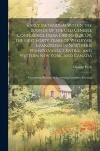 Produktbild: Early Methodism Within the Bounds of the Old Genesee Conference From 1788 to 1828, Or, the First Forty Years of Wesleyan Evangelism in Northern Pennsy