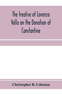 Produktbild: The treatise of Lorenzo Valla on the Donation of Constantine, text and translation into English
