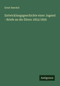 Produktbild: Entwicklungsgeschichte einer Jugend - Briefe an die Eltern 1852/1856