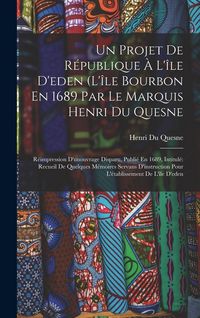 Produktbild: Un Projet De R&eacute;publique &Agrave; L'&icirc;le D'eden (L'&icirc;le Bourbon En 1689 Par Le Marquis Henri Du Quesne: R&eacute;impression D'unouvrage Disparu, Publi&eacute; En 1689, Intitu