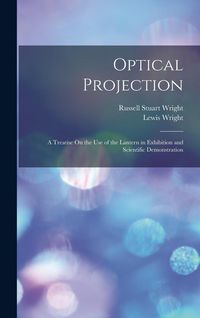 Produktbild: Optical Projection: A Treatise On the Use of the Lantern in Exhibition and Scientific Demonstration
