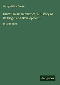 Produktbild: Unitarianism in America; A History of its Origin and Development