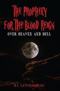 Bild vom Artikel The Prophecy for The Blood Reign over Heaven and Hell vom Autor B. L. Letourneau