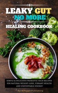 Produktbild: Leaky Gu No More Healing Cookbook. Simple and Delicious Probiotic-Rich Recipes for Natural Weight-Loss, Vibrant Health, and Unstoppable Energy (The Gu
