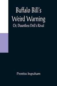 Produktbild: Buffalo Bill's Weird Warning; Or, Dauntless Dell's Rival