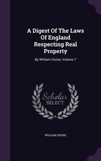 Produktbild: A Digest Of The Laws Of England Respecting Real Property: By William Cruise, Volume 7