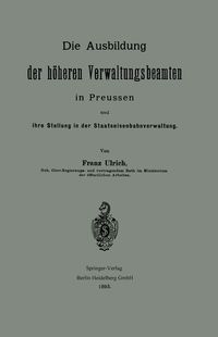 Produktbild: Die Ausbildung der h&ouml;heren Verwaltungsbeamten in Preussen und ihre Stellung in der Staatseisenbahnverwaltung