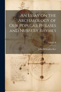 Produktbild: An Essay on the Archaeology of Our Popular Phrases and Nursery Rhymes; Volume II