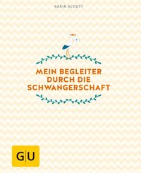 Mein Begleiter durch die Schwangerschaft von Karin Schutt