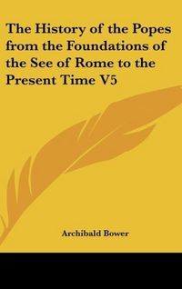 Produktbild: Bower, A: History of the Popes from the Foundations of the S