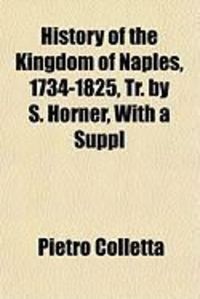 Produktbild: History of the Kingdom of Naples, 1734-1825, Tr. by S. Horner, with a Suppl