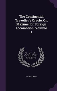 Produktbild: The Continental Traveller's Oracle; Or, Maxims for Foreign Locomotion, Volume 1