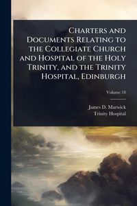 Produktbild: Charters and Documents Relating to the Collegiate Church and Hospital of the Holy Trinity, and the Trinity Hospital, Edinburgh