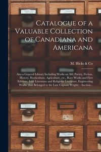Produktbild: Catalogue of a Valuable Collection of Canadiana and Americana [microform]: Also a General Library Including Works on Art, Poetry, Fiction, History, Ho