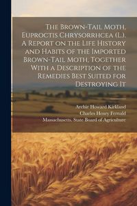 Produktbild: The Brown-tail Moth, Euproctis Chrysorrhcea (L.). A Report on the Life History and Habits of the Imported Brown-tail Moth, Together With a Description