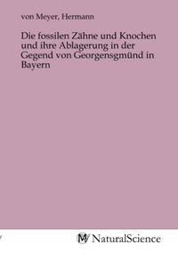 Produktbild: Die fossilen Z&auml;hne und Knochen und ihre Ablagerung in der Gegend von Georgensgm&uuml;nd in Bayern