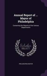 Produktbild: Annual Report of ... Mayor of Philadelphia
