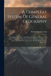 Produktbild: A Compleat System Of General Geography: Explaining The Nature And Properties Of The Earth, Viz. It's Figure, Magnitude, Motions, Situation, Contents,