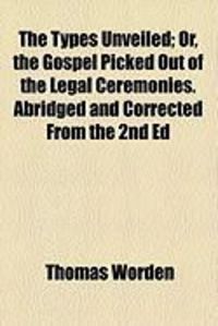 Produktbild: The Types Unveiled; Or, the Gospel Picked Out of the Legal Ceremonies. Abridged and Corrected from the 2nd Ed