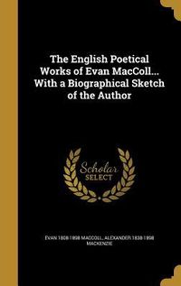 Produktbild: The English Poetical Works of Evan MacColl... With a Biographical Sketch of the Author