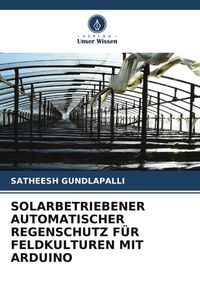 Produktbild: Solarbetriebener Automatischer Regenschutz f&uuml;r Feldkulturen mit Arduino