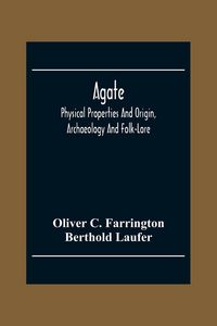 Produktbild: Agate; Physical Properties And Origin, Archaeology And Folk-Lore
